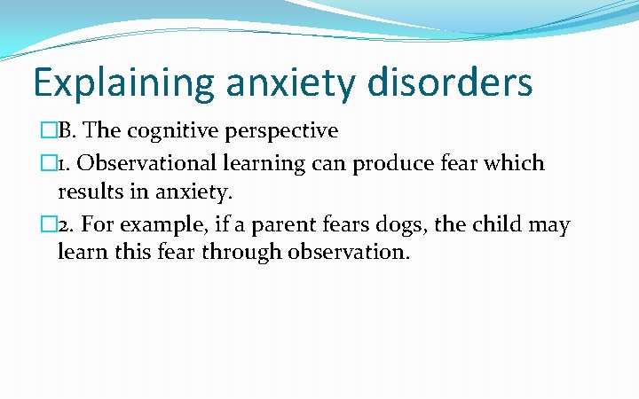 Explaining anxiety disorders �B. The cognitive perspective � 1. Observational learning can produce fear