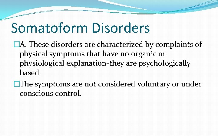 Somatoform Disorders �A. These disorders are characterized by complaints of physical symptoms that have