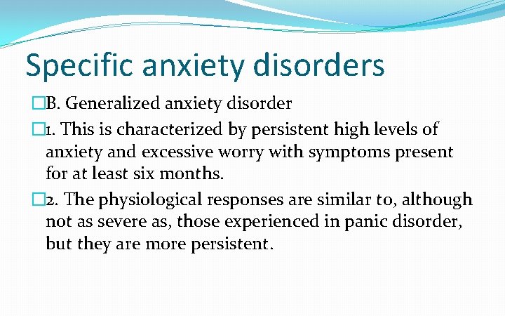 Specific anxiety disorders �B. Generalized anxiety disorder � 1. This is characterized by persistent