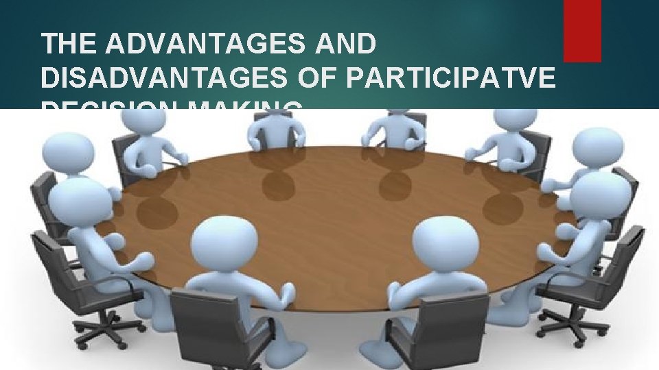 THE ADVANTAGES AND DISADVANTAGES OF PARTICIPATVE DECISION MAKING. 