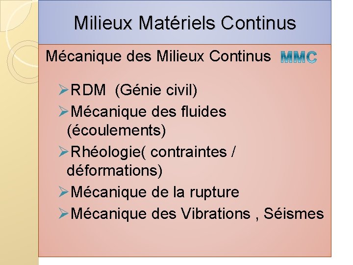 Milieux Matériels Continus Mécanique des Milieux Continus ØRDM (Génie civil) ØMécanique des fluides (écoulements)