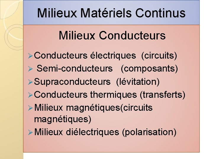Milieux Matériels Continus Milieux Conducteurs Ø Conducteurs électriques (circuits) Ø Semi-conducteurs (composants) Ø Supraconducteurs