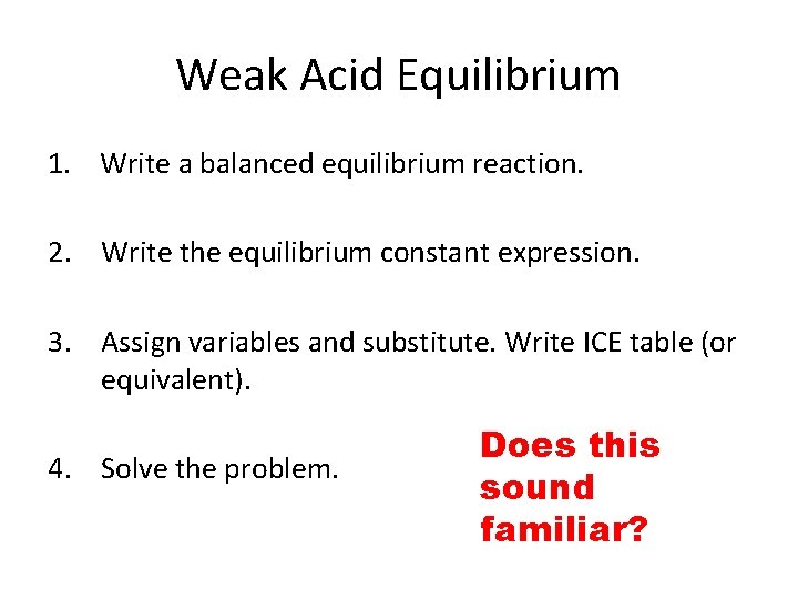Weak Acid Equilibrium 1. Write a balanced equilibrium reaction. 2. Write the equilibrium constant