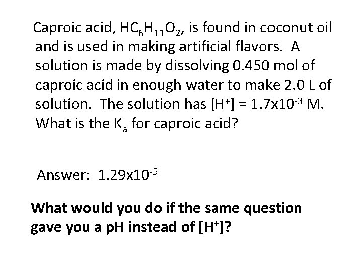 Caproic acid, HC 6 H 11 O 2, is found in coconut oil and