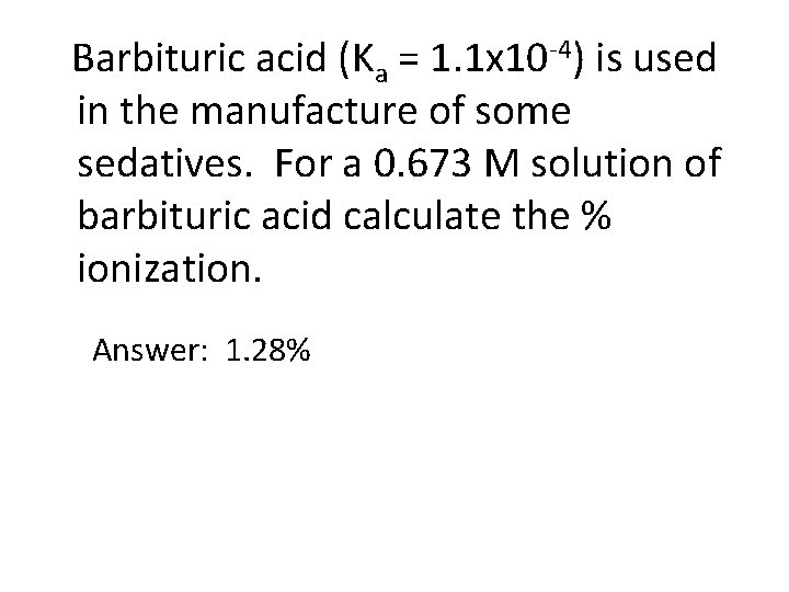 Barbituric acid (Ka = 1. 1 x 10 -4) is used in the manufacture