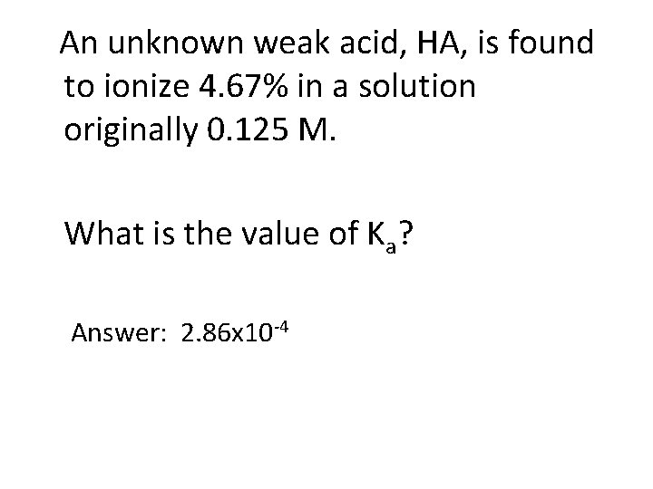 An unknown weak acid, HA, is found to ionize 4. 67% in a solution