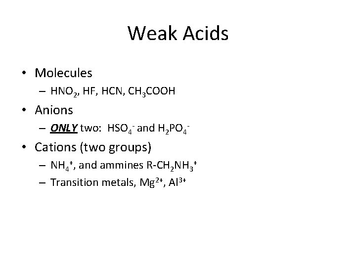 Weak Acids • Molecules – HNO 2, HF, HCN, CH 3 COOH • Anions