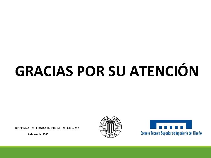 GRACIAS POR SU ATENCIÓN DEFENSA DE TRABAJO FINAL DE GRADO Febrero de 2017 