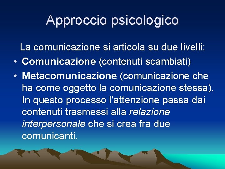 Approccio psicologico La comunicazione si articola su due livelli: • Comunicazione (contenuti scambiati) •