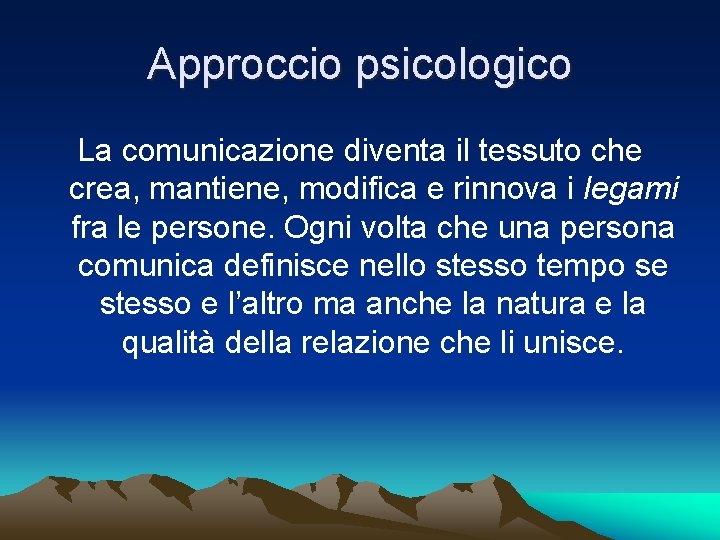 Approccio psicologico La comunicazione diventa il tessuto che crea, mantiene, modifica e rinnova i