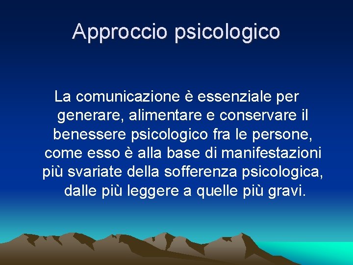 Approccio psicologico La comunicazione è essenziale per generare, alimentare e conservare il benessere psicologico