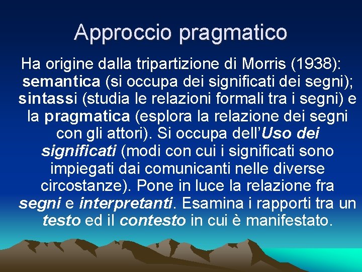 Approccio pragmatico Ha origine dalla tripartizione di Morris (1938): semantica (si occupa dei significati