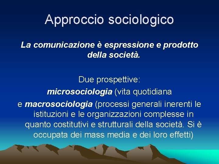 Approccio sociologico La comunicazione è espressione e prodotto della società. Due prospettive: microsociologia (vita