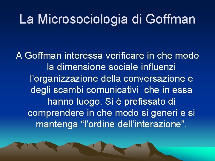 La Microsociologia di Goffman A Goffman interessa verificare in che modo la dimensione sociale