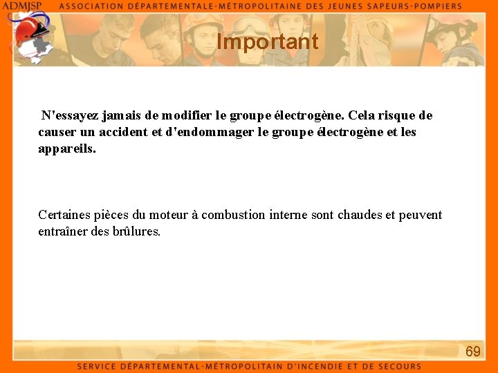 Important N'essayez jamais de modifier le groupe électrogène. Cela risque de causer un accident