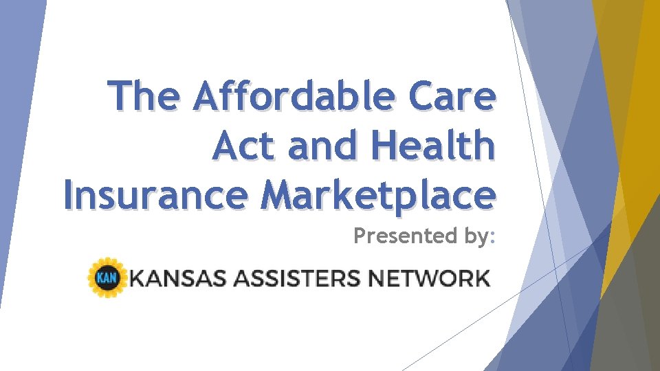 The Affordable Care Act and Health Insurance Marketplace Presented by: 