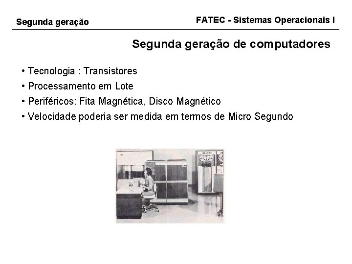 FATEC - Sistemas Operacionais I Segunda geração de computadores • Tecnologia : Transistores •