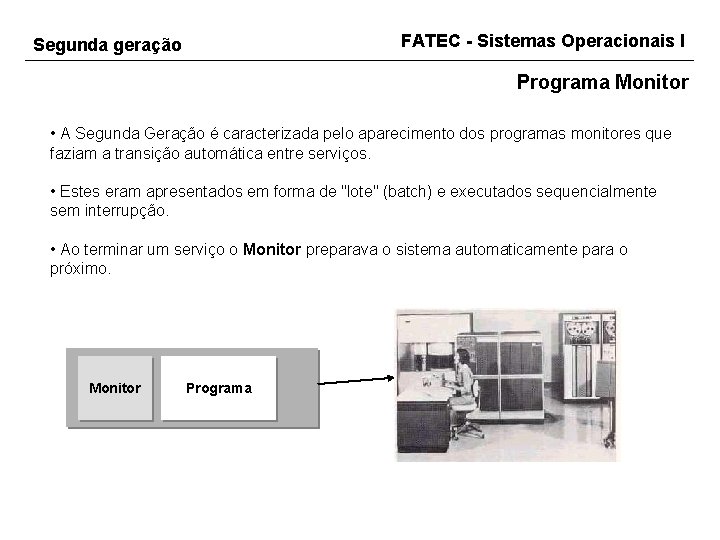 FATEC - Sistemas Operacionais I Segunda geração Programa Monitor • A Segunda Geração é