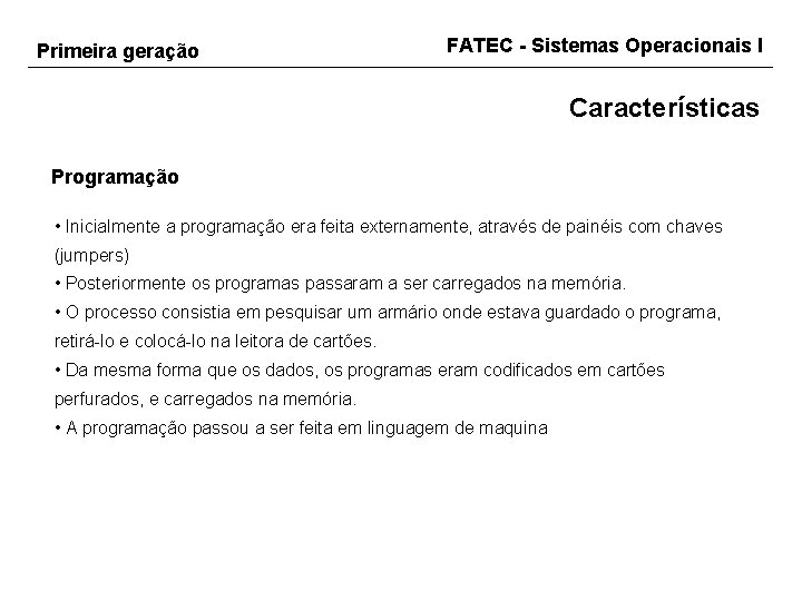 Primeira geração FATEC - Sistemas Operacionais I Características Programação • Inicialmente a programação era