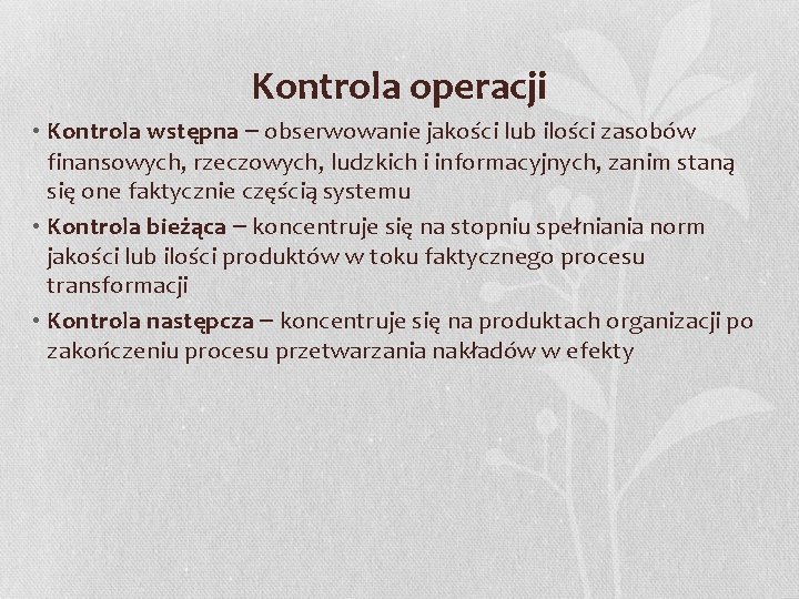 Kontrola operacji • Kontrola wstępna – obserwowanie jakości lub ilości zasobów finansowych, rzeczowych, ludzkich