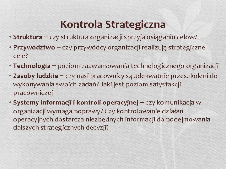 Kontrola Strategiczna • Struktura – czy struktura organizacji sprzyja osiąganiu celów? • Przywództwo –