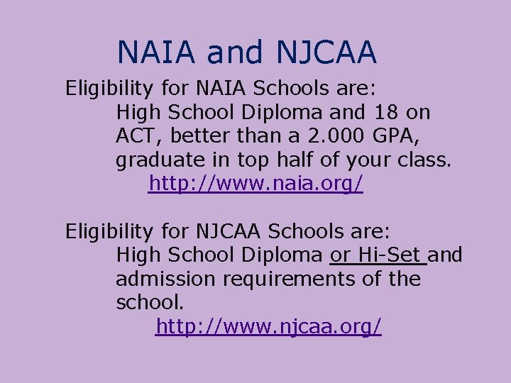 NAIA and NJCAA Eligibility for NAIA Schools are: High School Diploma and 18 on