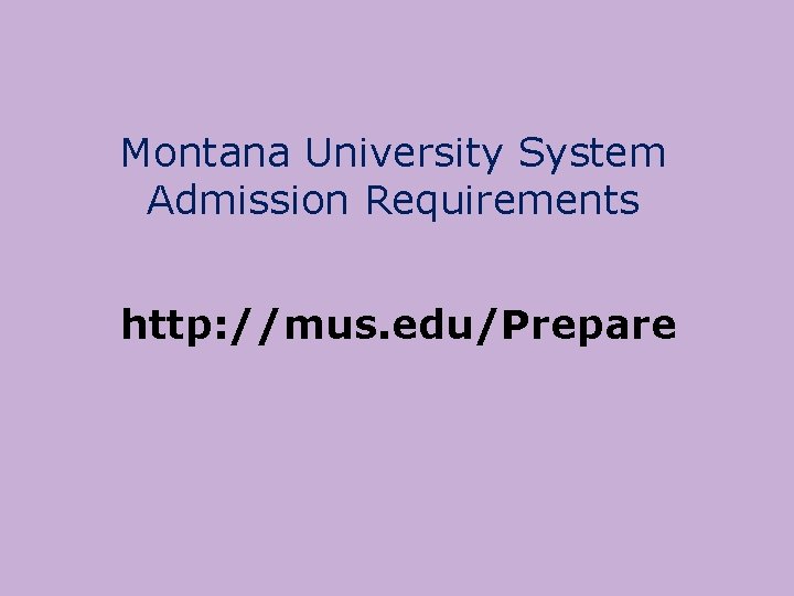 Montana University System Admission Requirements http: //mus. edu/Prepare 