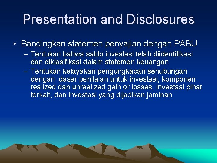 Presentation and Disclosures • Bandingkan statemen penyajian dengan PABU – Tentukan bahwa saldo investasi