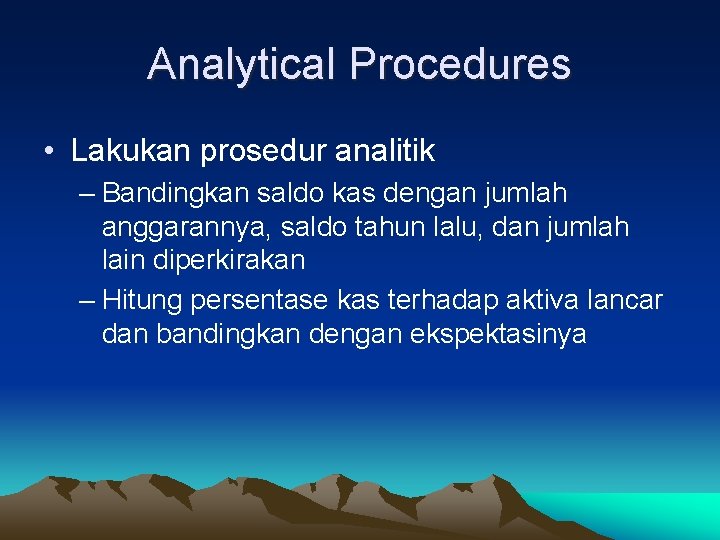 Analytical Procedures • Lakukan prosedur analitik – Bandingkan saldo kas dengan jumlah anggarannya, saldo