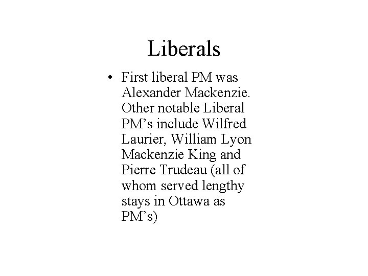 Liberals • First liberal PM was Alexander Mackenzie. Other notable Liberal PM’s include Wilfred