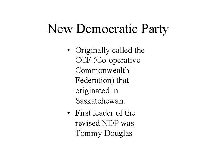 New Democratic Party • Originally called the CCF (Co-operative Commonwealth Federation) that originated in