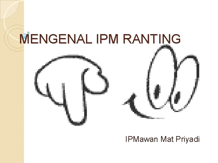 MENGENAL IPM RANTING IPMawan Mat Priyadi 