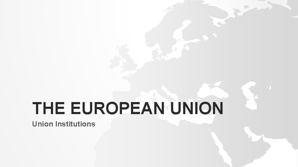 THE EUROPEAN UNION Union Institutions 