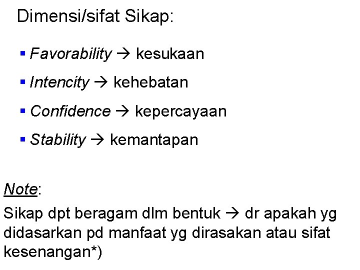 Dimensi/sifat Sikap: § Favorability kesukaan § Intencity kehebatan § Confidence kepercayaan § Stability kemantapan