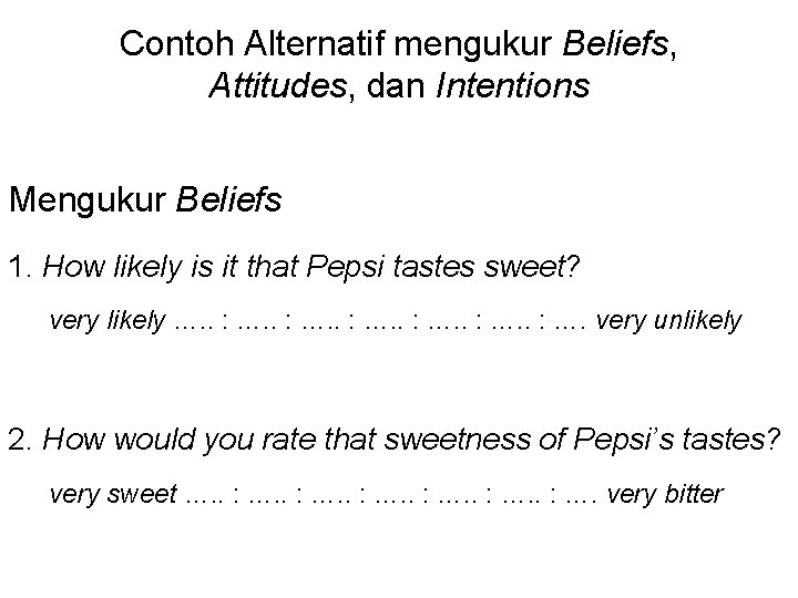 Contoh Alternatif mengukur Beliefs, Attitudes, dan Intentions Mengukur Beliefs 1. How likely is it