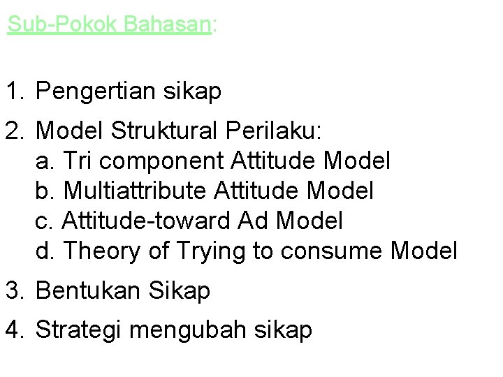 Sub-Pokok Bahasan: 1. Pengertian sikap 2. Model Struktural Perilaku: a. Tri component Attitude Model