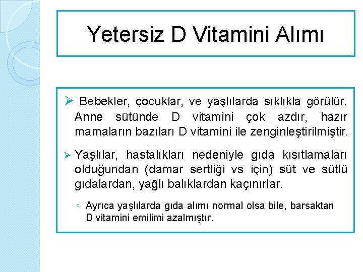 Yetersiz D Vitamini Alımı Ø Bebekler, çocuklar, ve yaşlılarda sıklıkla görülür. Anne sütünde D