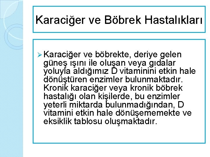 Karaciğer ve Böbrek Hastalıkları Ø Karaciğer ve böbrekte, deriye gelen güneş ışını ile oluşan