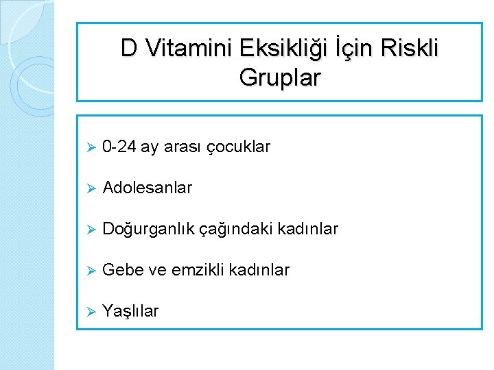 D Vitamini Eksikliği İçin Riskli Gruplar Ø 0 -24 ay arası çocuklar Ø Adolesanlar