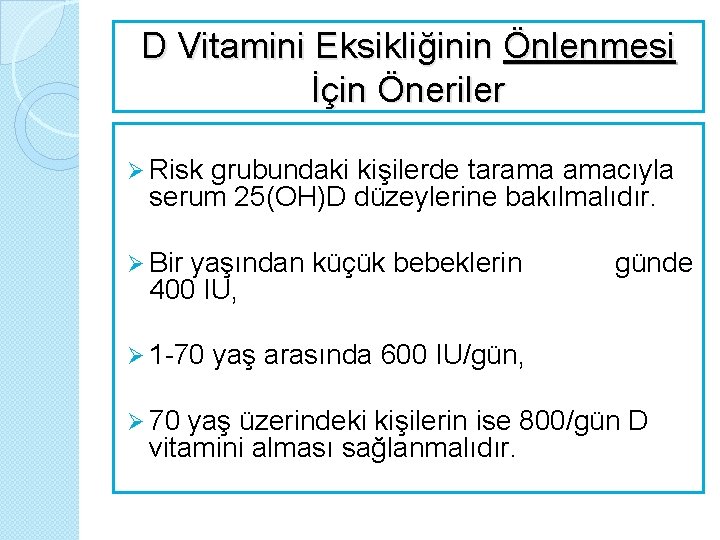 D Vitamini Eksikliğinin Önlenmesi İçin Öneriler Ø Risk grubundaki kişilerde tarama amacıyla serum 25(OH)D