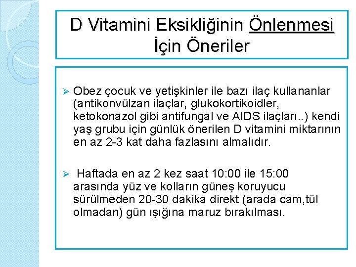 D Vitamini Eksikliğinin Önlenmesi İçin Öneriler Ø Obez çocuk ve yetişkinler ile bazı ilaç