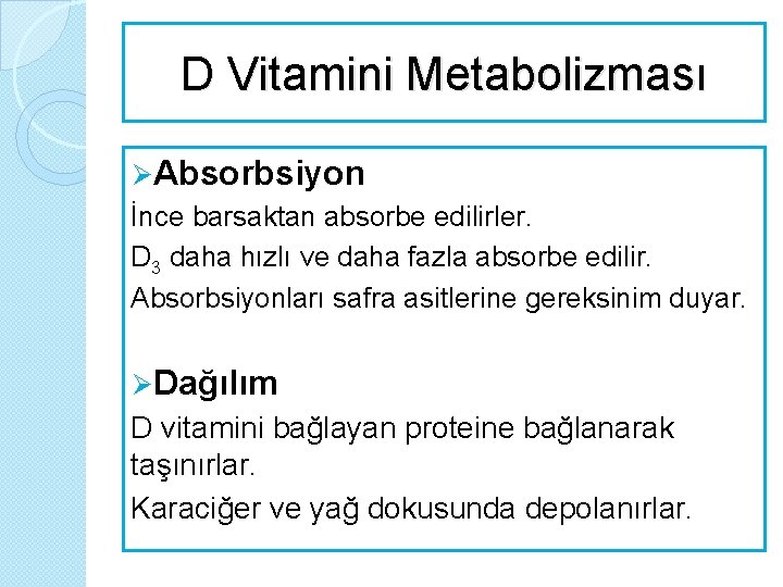 D Vitamini Metabolizması ØAbsorbsiyon İnce barsaktan absorbe edilirler. D 3 daha hızlı ve daha