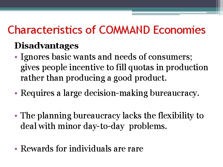 Characteristics of COMMAND Economies Disadvantages • Ignores basic wants and needs of consumers; gives