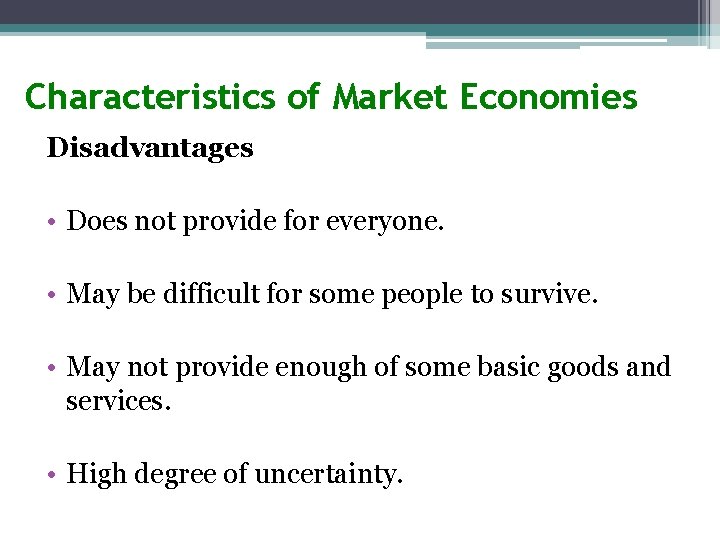 Characteristics of Market Economies Disadvantages • Does not provide for everyone. • May be