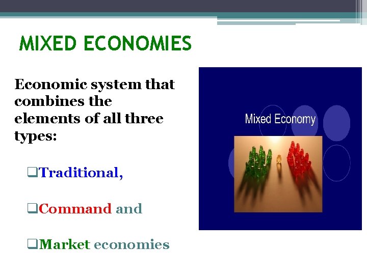 MIXED ECONOMIES Economic system that combines the elements of all three types: q. Traditional,