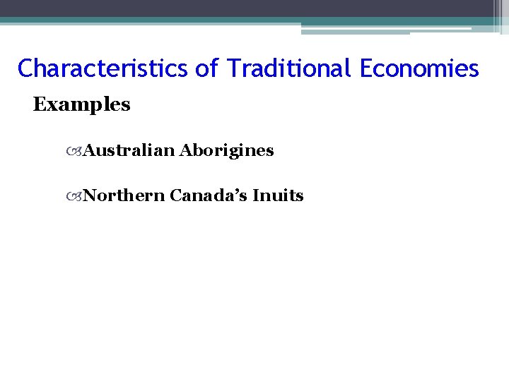 Characteristics of Traditional Economies Examples Australian Aborigines Northern Canada’s Inuits 