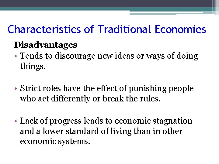 Characteristics of Traditional Economies Disadvantages • Tends to discourage new ideas or ways of