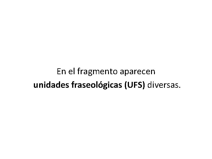 En el fragmento aparecen unidades fraseológicas (UFS) diversas. 