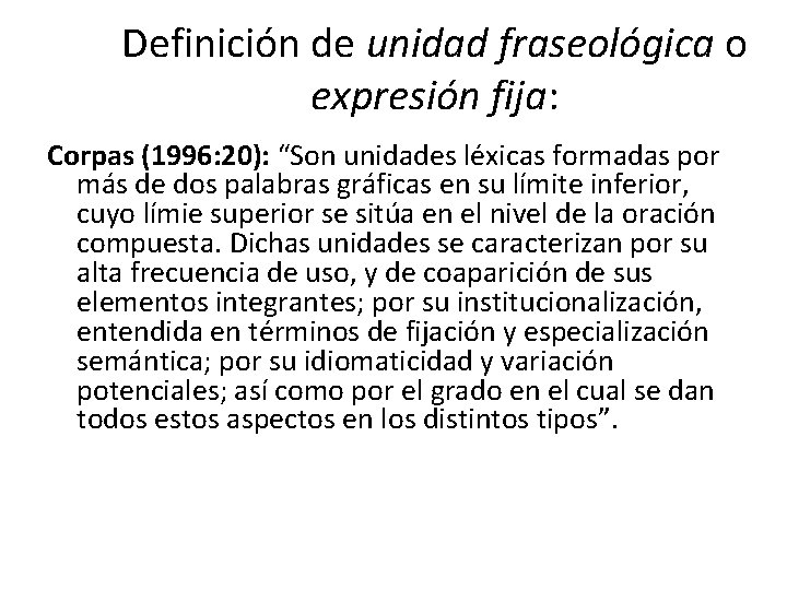 Definición de unidad fraseológica o expresión fija: Corpas (1996: 20): “Son unidades léxicas formadas