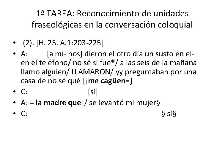1ª TAREA: Reconocimiento de unidades fraseológicas en la conversación coloquial • (2). [H. 25.
